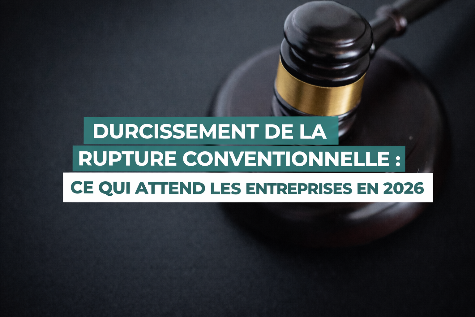 DURCISSEMENT DE LA RUPTURE CONVENTIONNELLE : CE QUI ATTEND LES ENTREPRISES EN 2026